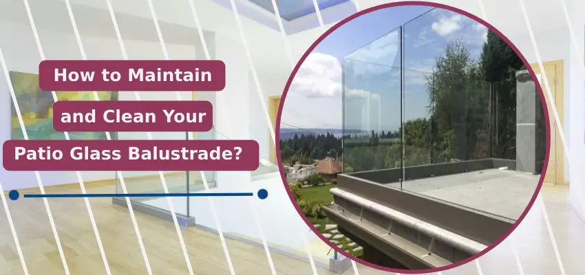 How to Maintain and Clean Your Patio Glass Balustrade?