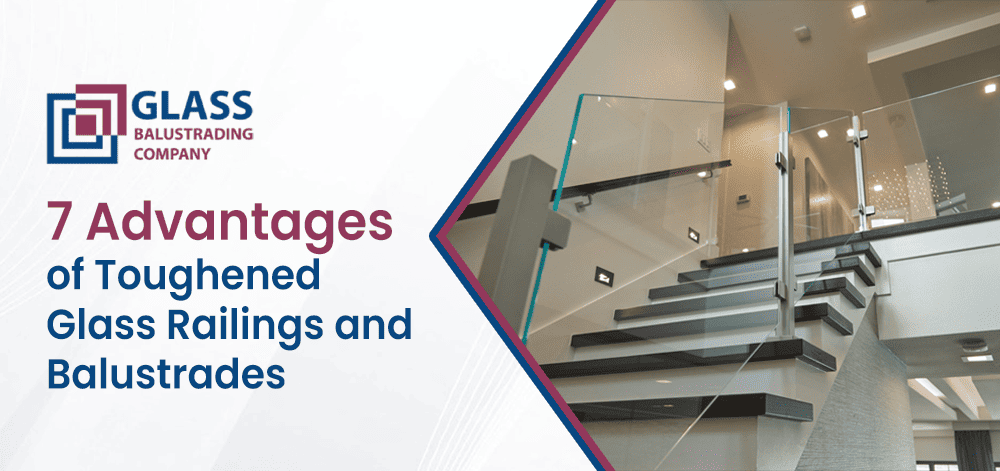 7 Advantages of Toughened Glass Railings and Balustrades